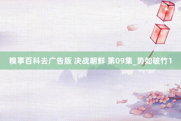 糗事百科去广告版 决战朝鲜 第09集_势如破竹1