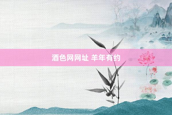 酒色网网址 羊年有约
