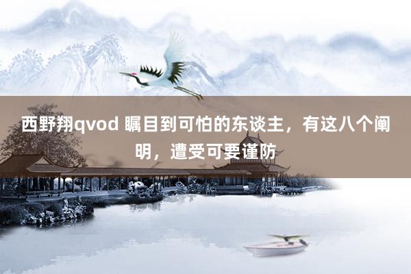 西野翔qvod 瞩目到可怕的东谈主，有这八个阐明，遭受可要谨防