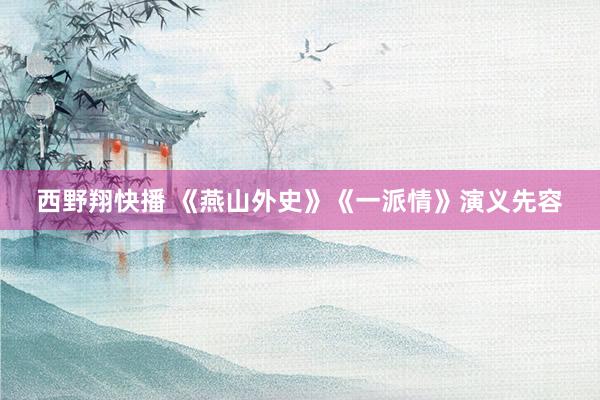 西野翔快播 《燕山外史》《一派情》演义先容
