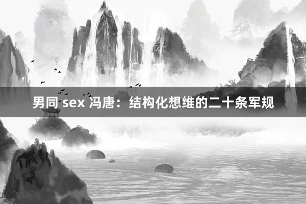 男同 sex 冯唐：结构化想维的二十条军规