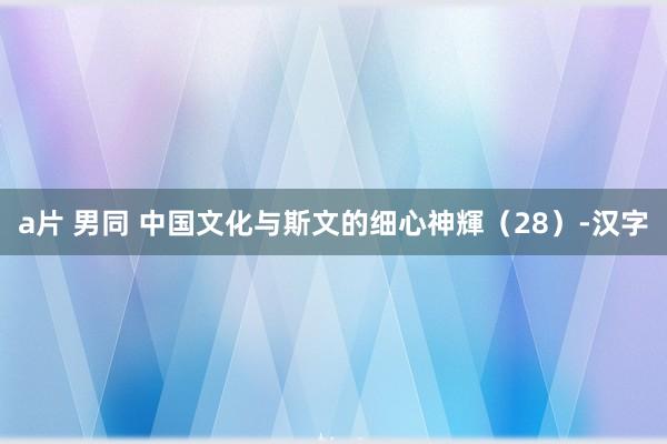 a片 男同 中国文化与斯文的细心神輝（28）-汉字