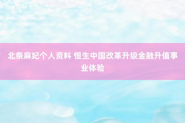 北条麻妃个人资料 恒生中国改革升级金融升值事业体验